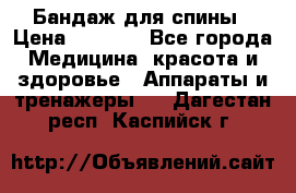 Бандаж для спины › Цена ­ 6 000 - Все города Медицина, красота и здоровье » Аппараты и тренажеры   . Дагестан респ.,Каспийск г.